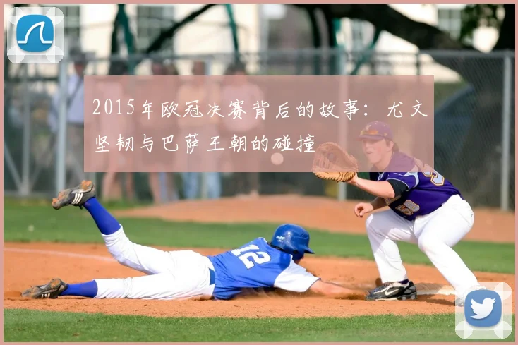 2015年欧冠决赛背后的故事：尤文坚韧与巴萨王朝的碰撞