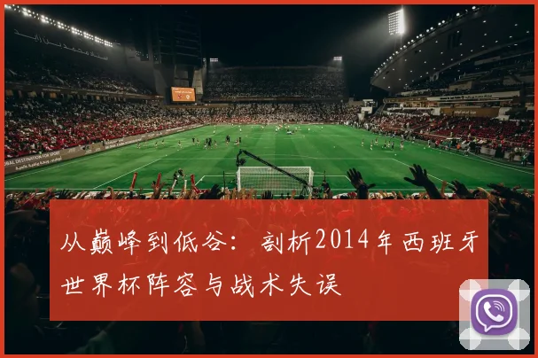 从巅峰到低谷:剖析2014年西班牙世界杯阵容与战术失误