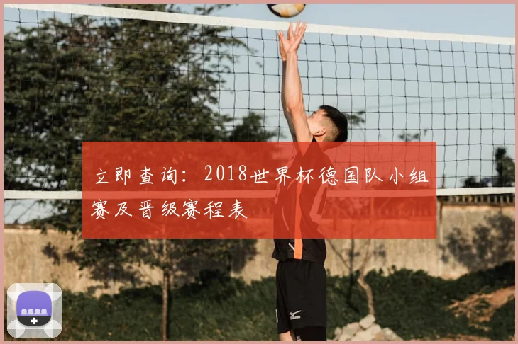 立即查询：2018世界杯德国队小组赛及晋级赛程表