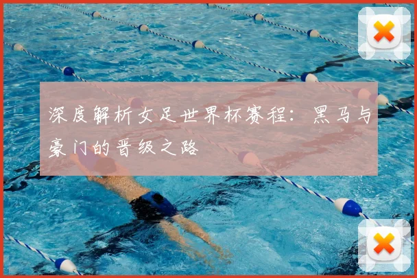 深度解析女足世界杯赛程：黑马与豪门的晋级之路