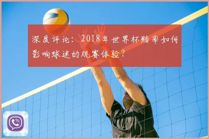 深度评论：2018年世界杯赔率如何影响球迷的观赛体验？